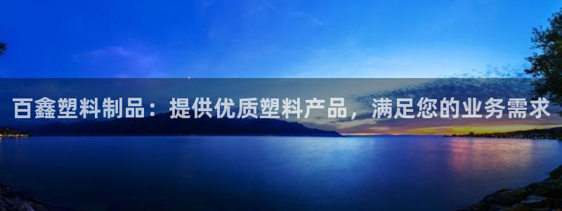 太阳集团电子游戏有限公司：百鑫塑料制品：提供优质塑料产品，满